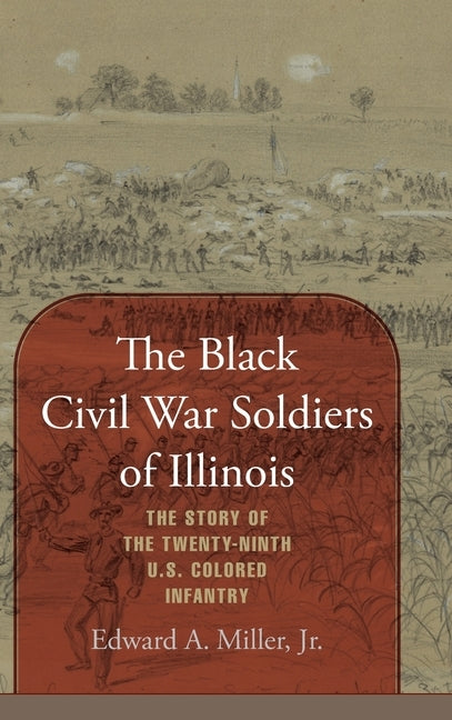 The Black Civil War Soldiers of Illinois: The Story of the Twenty-ninth U.S. Colored Infantry by Miller, Edward a.