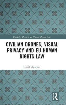 Civilian Drones, Visual Privacy and Eu Human Rights Law by Agarwal, Girish
