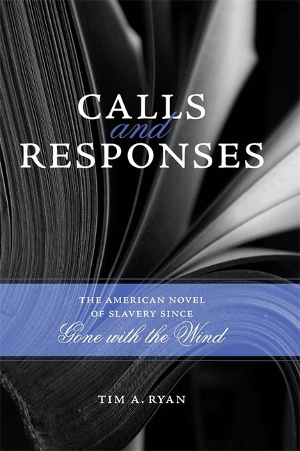 Calls and Responses: The American Novel of Slavery Since Gone with the Wind by Ryan, Tim A.