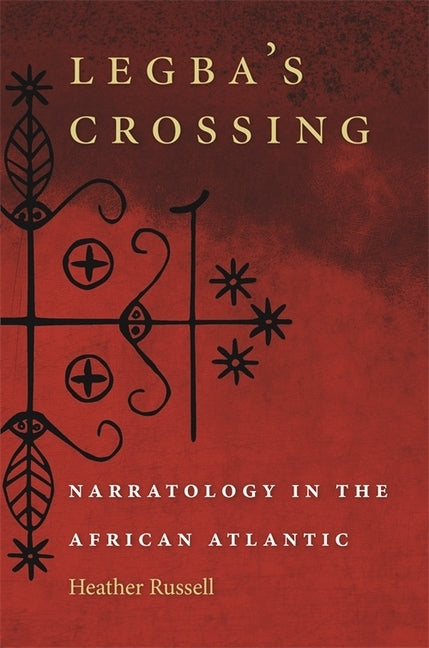 Legba's Crossing: Narratology in the African Atlantic by Russell, Heather