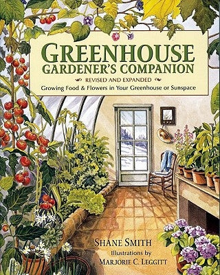 Greenhouse Gardener's Companion, Revised and Expanded Edition: Growing Food & Flowers in Your Greenhouse or Sunspace by Smith, Shane