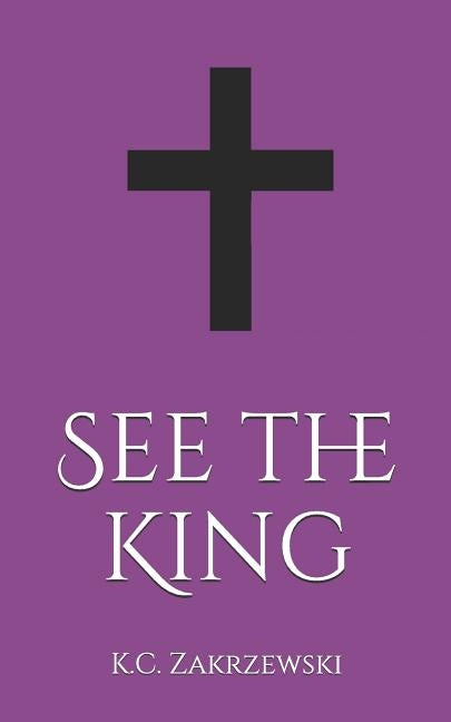 See the King by Zakrzewski, K. C.
