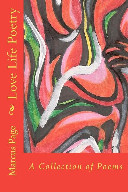 Love Life Poetry: A Collection of Poems by Page, Marcus