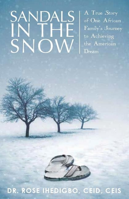 Sandals in the Snow: A True Story of One African Family's Journey to Achieving the American Dream by Ihedigbo, Rose