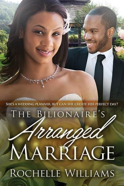 The Billionaire's Arranged Marriage: A Pregnancy And Marriage African American Romance For Adults by Williams, Rochelle