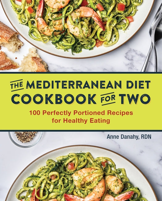 The Mediterranean Diet Cookbook for Two: 100 Perfectly Portioned Recipes for Healthy Eating by Danahy, Anne, Rdn