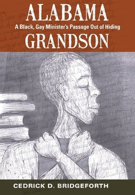 Alabama Grandson: A Black, Gay Minister's Passage Out of Hiding by Bridgeforth, Cedrick D.
