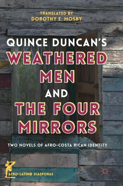 Quince Duncan's Weathered Men and the Four Mirrors: Two Novels of Afro-Costa Rican Identity by Mosby, Dorothy E.