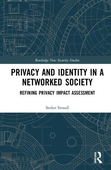 Privacy and Identity in a Networked Society: Refining Privacy Impact Assessment by Strauß, Stefan