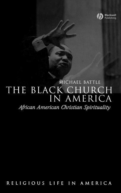 The Black Church in America: African American Christian Spirtuality by Battle, Michael