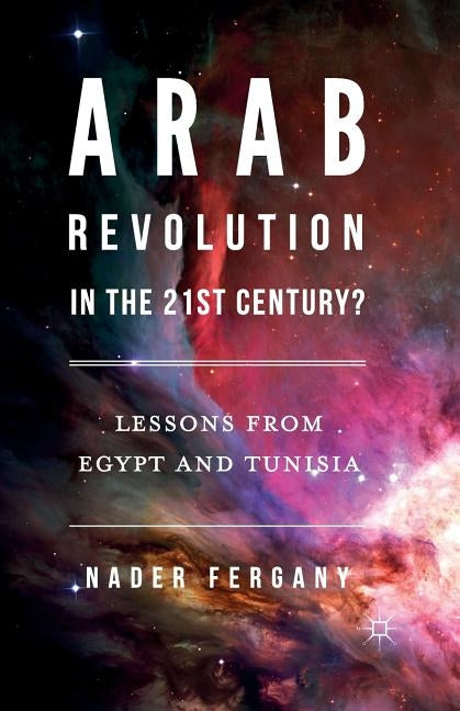 Arab Revolution in the 21st Century?: Lessons from Egypt and Tunisia by Fergany, Nader
