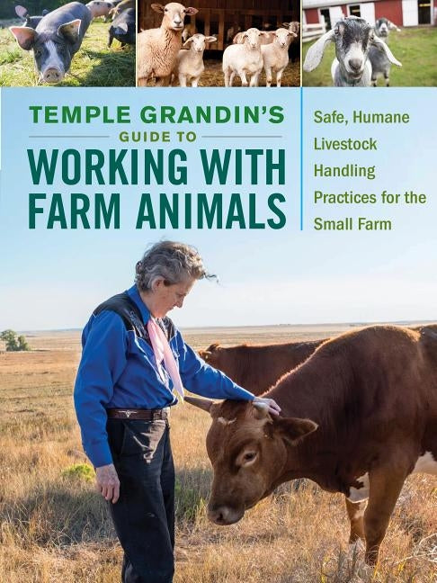Temple Grandin's Guide to Working with Farm Animals: Safe, Humane Livestock Handling Practices for the Small Farm by Grandin, Temple