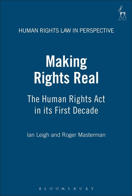 Making Rights Real: The Human Rights ACT in Its First Decade by Leigh, Ian