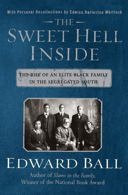 The Sweet Hell Inside: The Rise of an Elite Black Family in the Segregated South by Ball, Edward