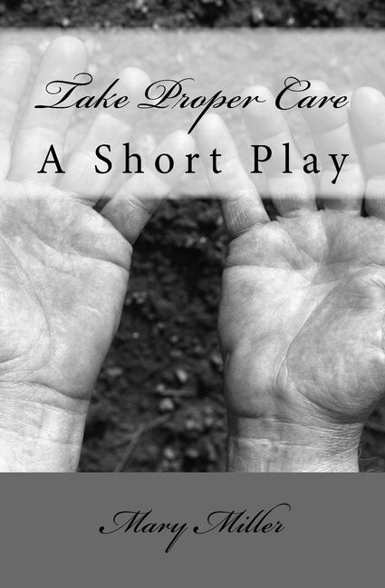 Take Proper Care: A Short Play by Miller, Mary