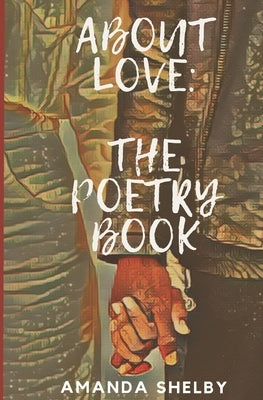 About Love: The Poetry Book by Shelby, Amanda