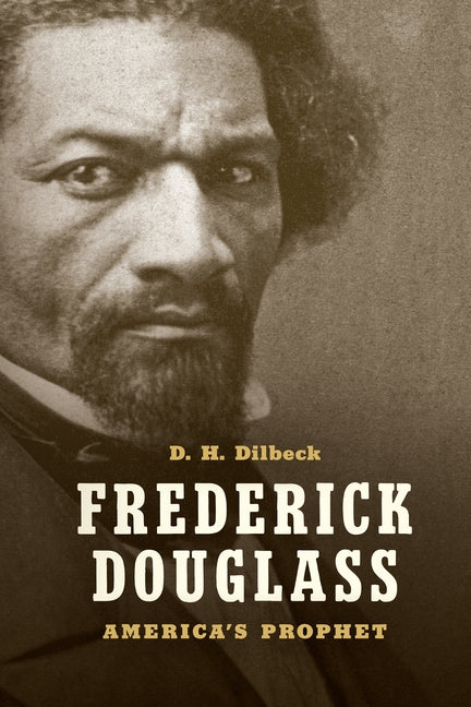 Frederick Douglass: America's Prophet by Dilbeck, D. H.