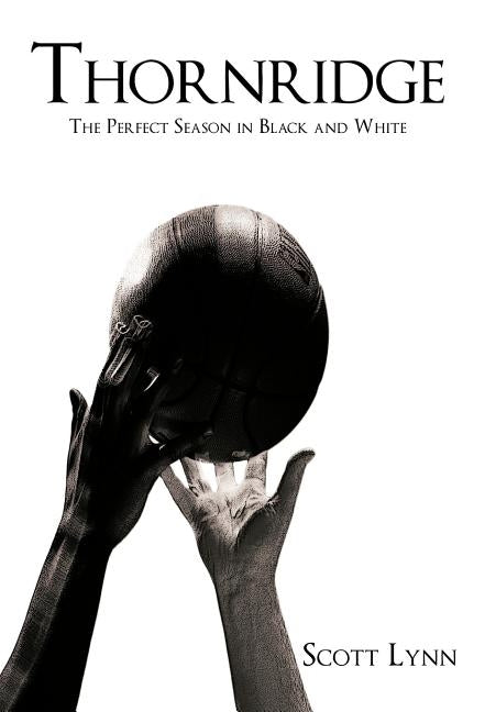 Thornridge: The Perfect Season in Black and White by Lynn, Scott
