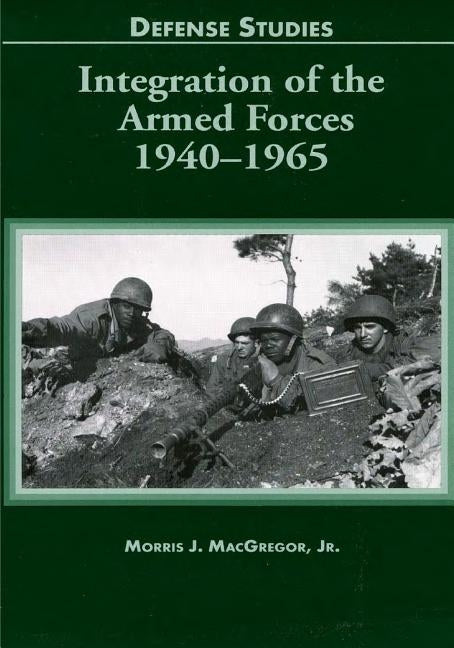 Integration of the Armed Forces 1940-1965 by MacGregor, Morris J.