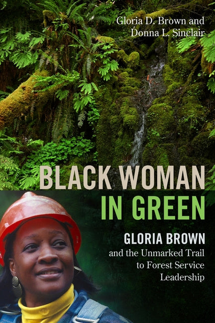 Black Woman in Green: Gloria Brown and the Unmarked Trail to Forest Service Leadership by Brown, Gloria D.