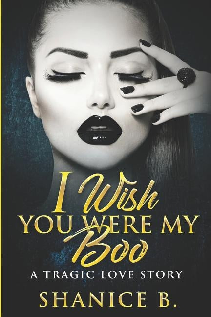 I Wish You Were My Boo: A Tragic Love Story by B, Shanice