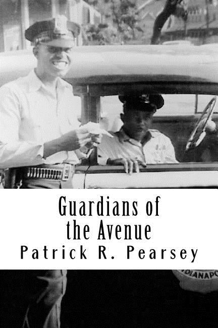 Guardians of the Avenue: African-American Officers with the Indianapolis Police Departm by Pearsey, Patrick R.