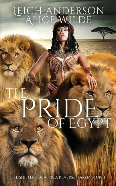 The Pride of Egypt: A Reverse Harem Historical Fantasy Romance by Wilde, Alice