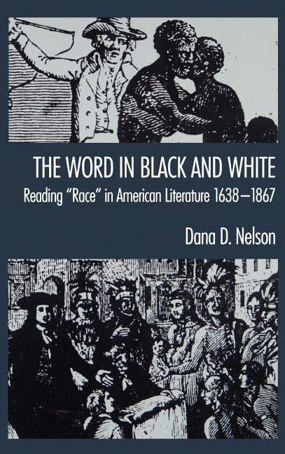 The Word in Black and White: Reading "race" in American Literature, 1638-1867 by Nelson, Dana D.