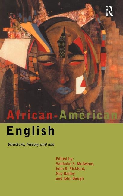 African-American English: Structure, History and Use by Bailey, Guy