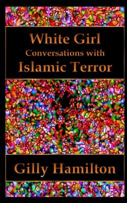 White Girl: Conversations with Islamic Terror by Hamilton, Gilly