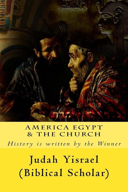America Egypt & the Church: Replacement Theology Exposed by Yisrael Elder, Judah