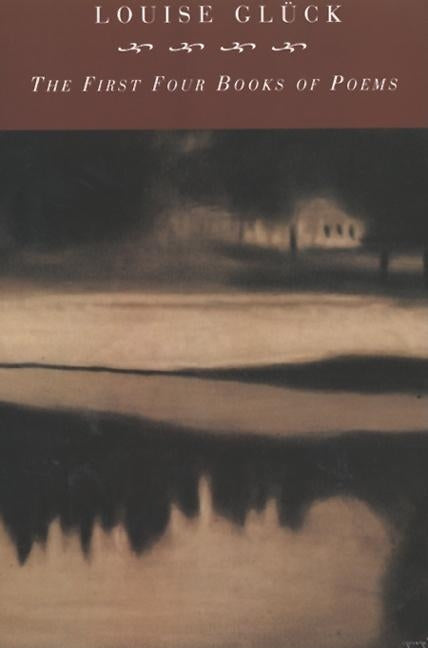 First Four Books of Poems by Gluck, Louise