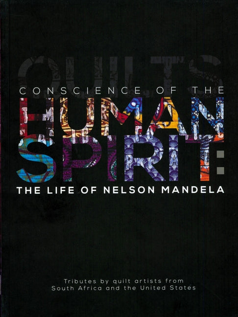 Conscience of the Human Spirit: The Life of Nelson Mandela: Tributes by Quilt Artists from South Africa and the United States by MacDowell, Marsha