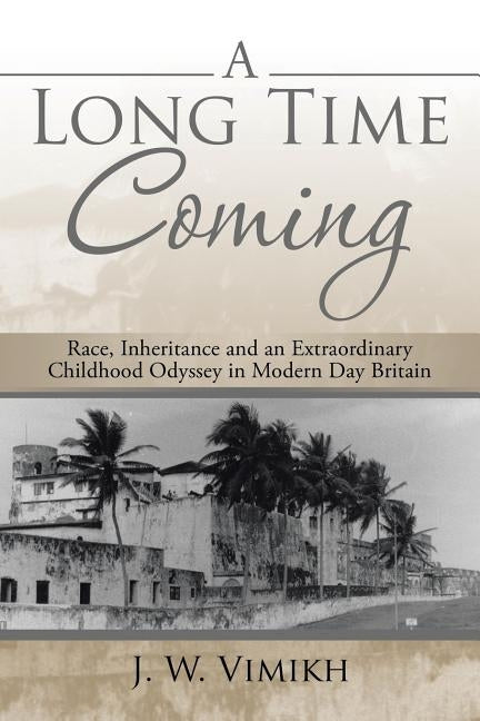 A Long Time Coming: Race, Inheritance and an Extraordinary Childhood Odyssey in Modern Day Britain by Vimikh, J. W.
