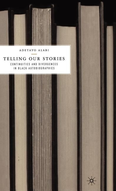 Telling Our Stories: Continuities and Divergences in Black Autobiographies by Alabi, A.