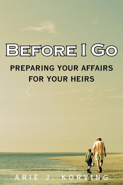 Before I Go by Korving, Arie J.