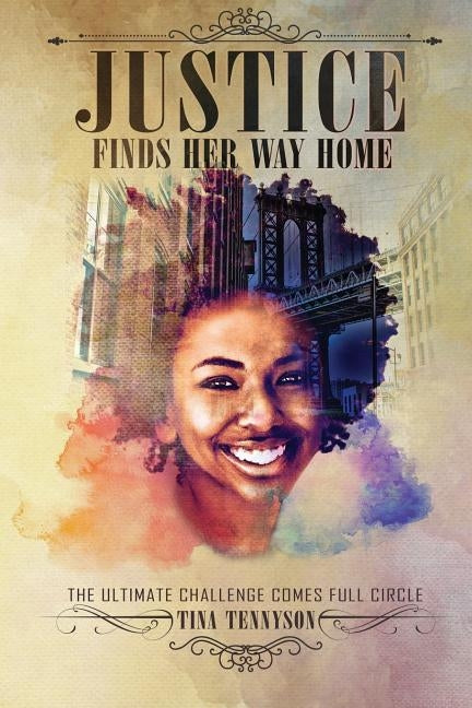 Justice Finds Her Way Home: The Ultimate Challenge Comes Full Circle by Tennyson, Tina