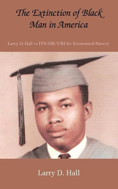The Extinction of Black Man in America by Hall, Larry D.