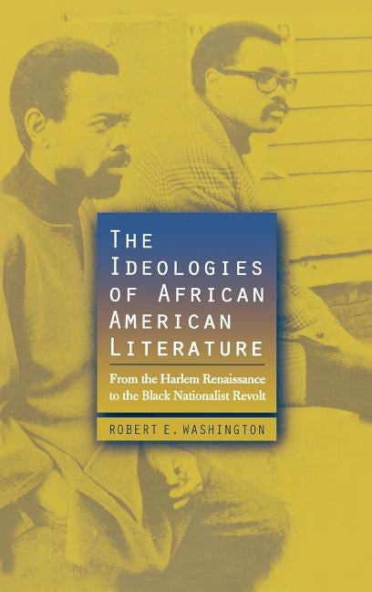 The Ideologies of African American Literature: From the Harlem Renaissance to the Black Nationalist Revolt by Washington, Robert E.
