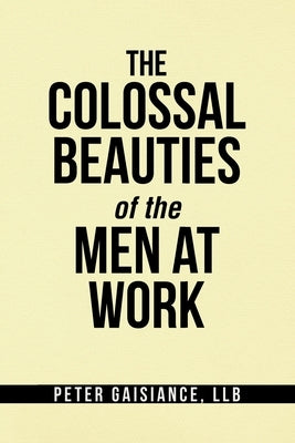 The Colossal Beauties of the Men at Work by Gaisiance Llb, Peter