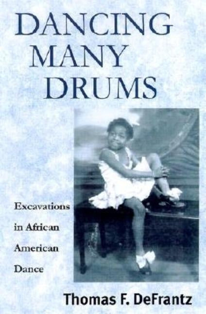 Dancing Many Drums: Excavations in African American Dance by Defrantz, Thomas F.