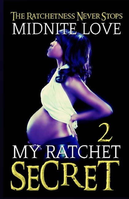 My Ratchet Secret 2: The Ratchetness Never Stops by Love, Midnite