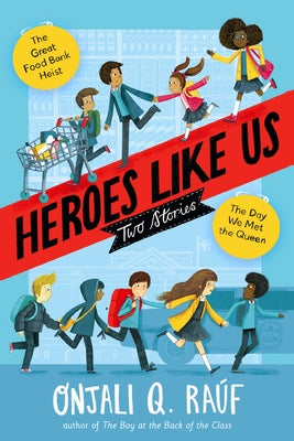 Heroes Like Us: Two Stories: The Day We Met the Queen; The Great Food Bank Heist by Raúf, Onjali Q.