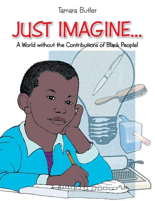 Just Imagine..a World Without the Contributions of Black People by Butler, Tamara