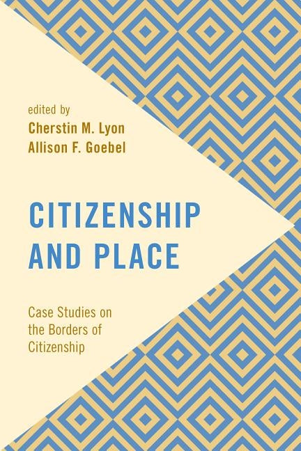 Citizenship and Place: Case Studies on the Borders of Citizenship by Lyon, Cherstin M.