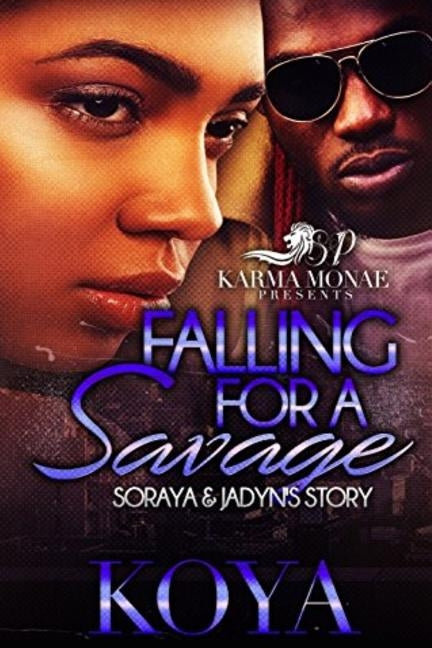 Falling For A Savage: Soraya & Jadyn's Story by Koya