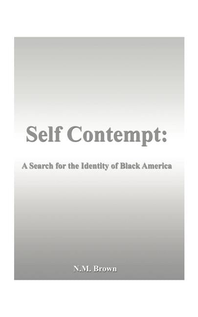 Self Contempt!: A Search for the Identity of Black America by Brown, N. M.