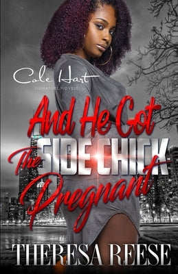 And He Got The Side Chick Pregnant: An Urban Romance by Reese, Theresa
