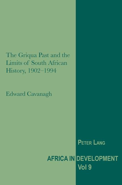 The Griqua Past and the Limits of South African History, 1902-1994 by Cavanagh, Edward