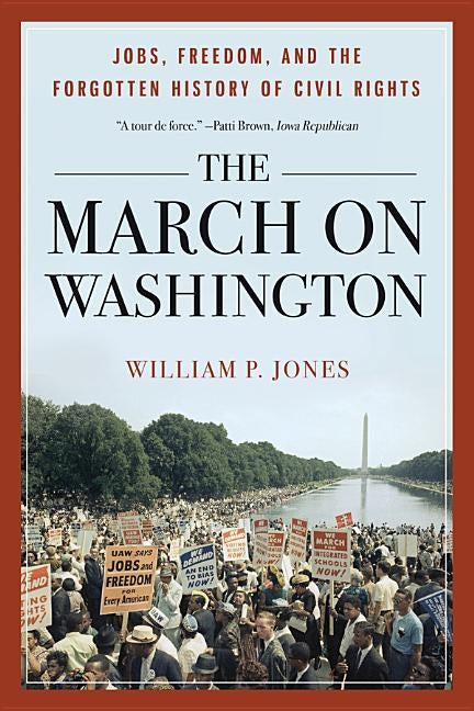 The March on Washington: Jobs, Freedom, and the Forgotten History of Civil Rights by Jones, William P.